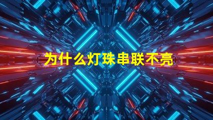 为什么灯珠串联不亮 led灯珠为什么要串联